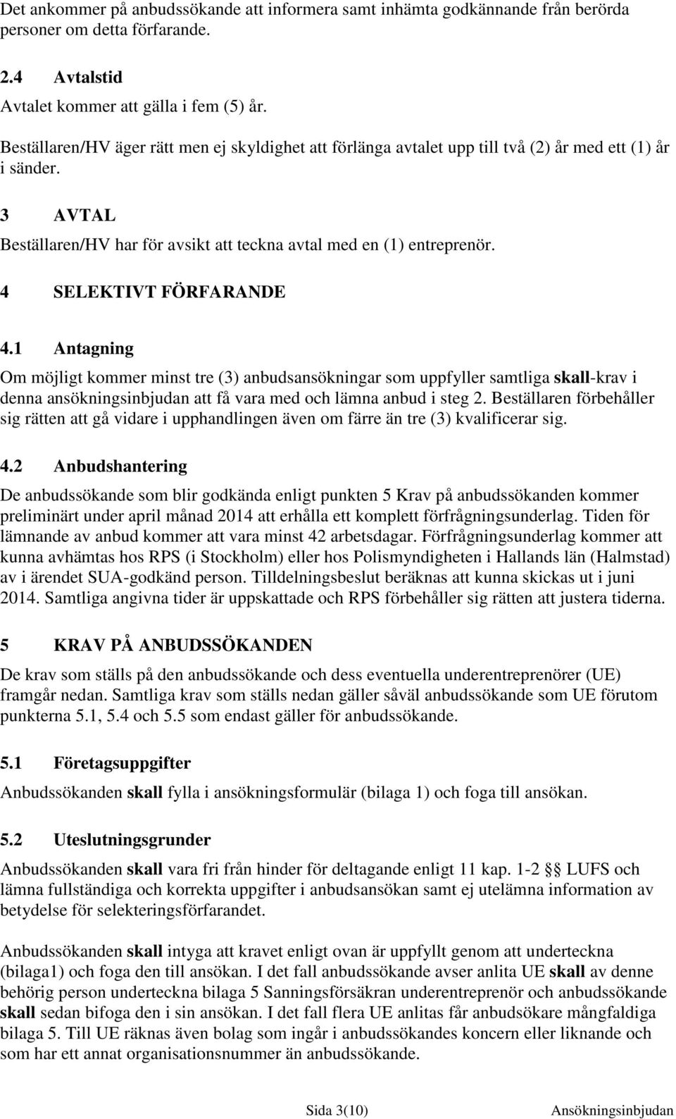 4 SELEKTIVT FÖRFARANDE 4.1 Antagning Om möjligt kommer minst tre (3) anbudsansökningar som uppfyller samtliga skall-krav i denna ansökningsinbjudan att få vara med och lämna anbud i steg 2.