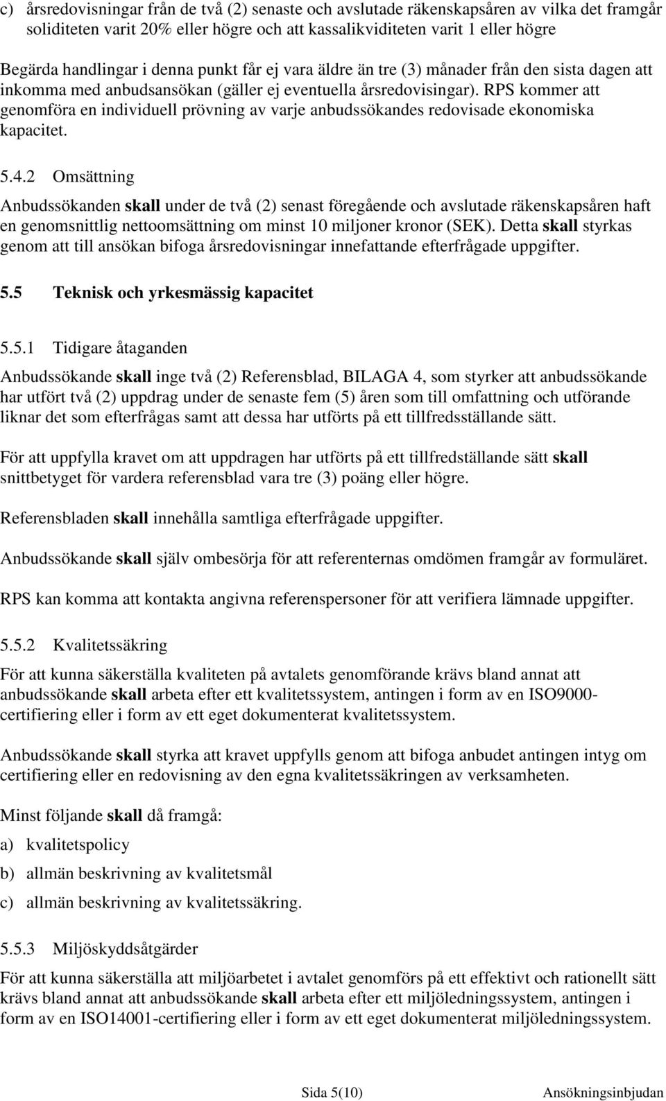 RPS kommer att genomföra en individuell prövning av varje anbudssökandes redovisade ekonomiska kapacitet. 5.4.