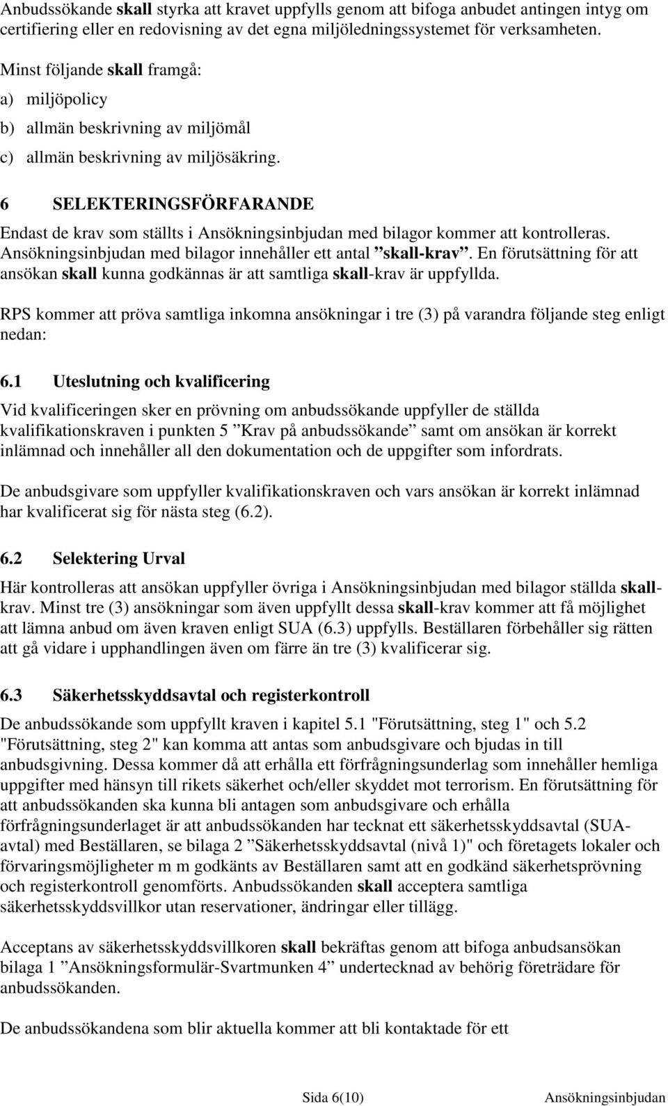 6 SELEKTERINGSFÖRFARANDE Endast de krav som ställts i Ansökningsinbjudan med bilagor kommer att kontrolleras. Ansökningsinbjudan med bilagor innehåller ett antal skall-krav.