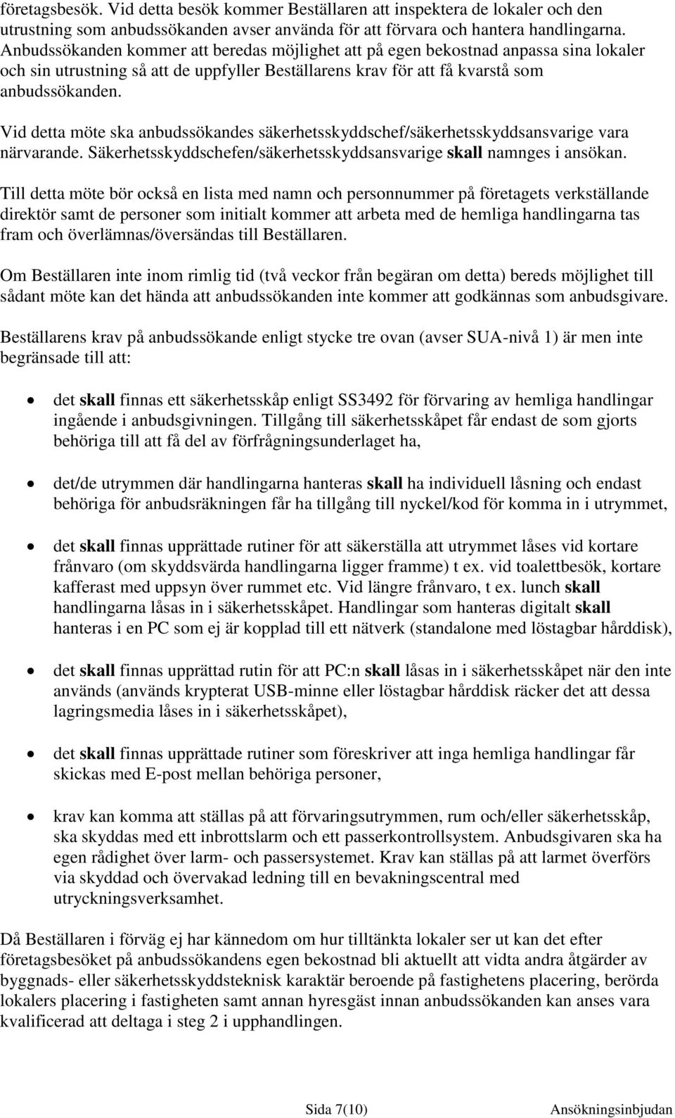 Vid detta möte ska anbudssökandes säkerhetsskyddschef/säkerhetsskyddsansvarige vara närvarande. Säkerhetsskyddschefen/säkerhetsskyddsansvarige skall namnges i ansökan.