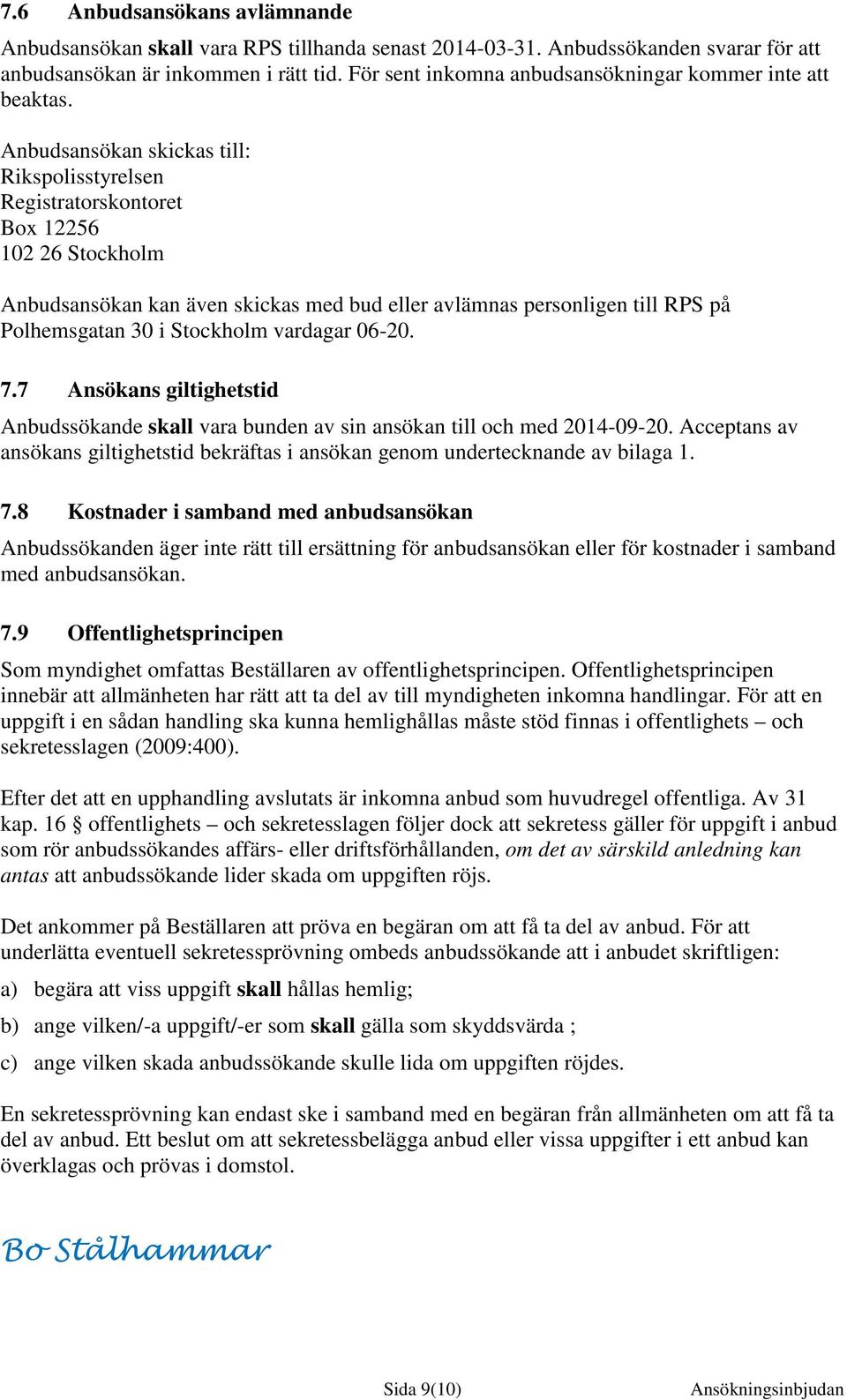 Anbudsansökan skickas till: Rikspolisstyrelsen Registratorskontoret Box 12256 102 26 Stockholm Anbudsansökan kan även skickas med bud eller avlämnas personligen till RPS på Polhemsgatan 30 i