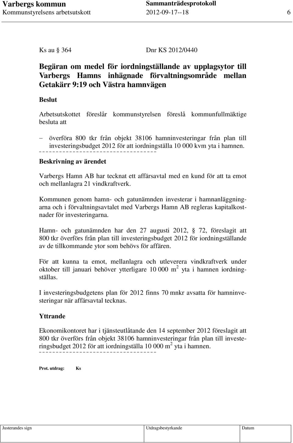 för att iordningställa 10 000 kvm yta i hamnen. Beskrivning av ärendet Varbergs Hamn AB har tecknat ett affärsavtal med en kund för att ta emot och mellanlagra 21 vindkraftverk.