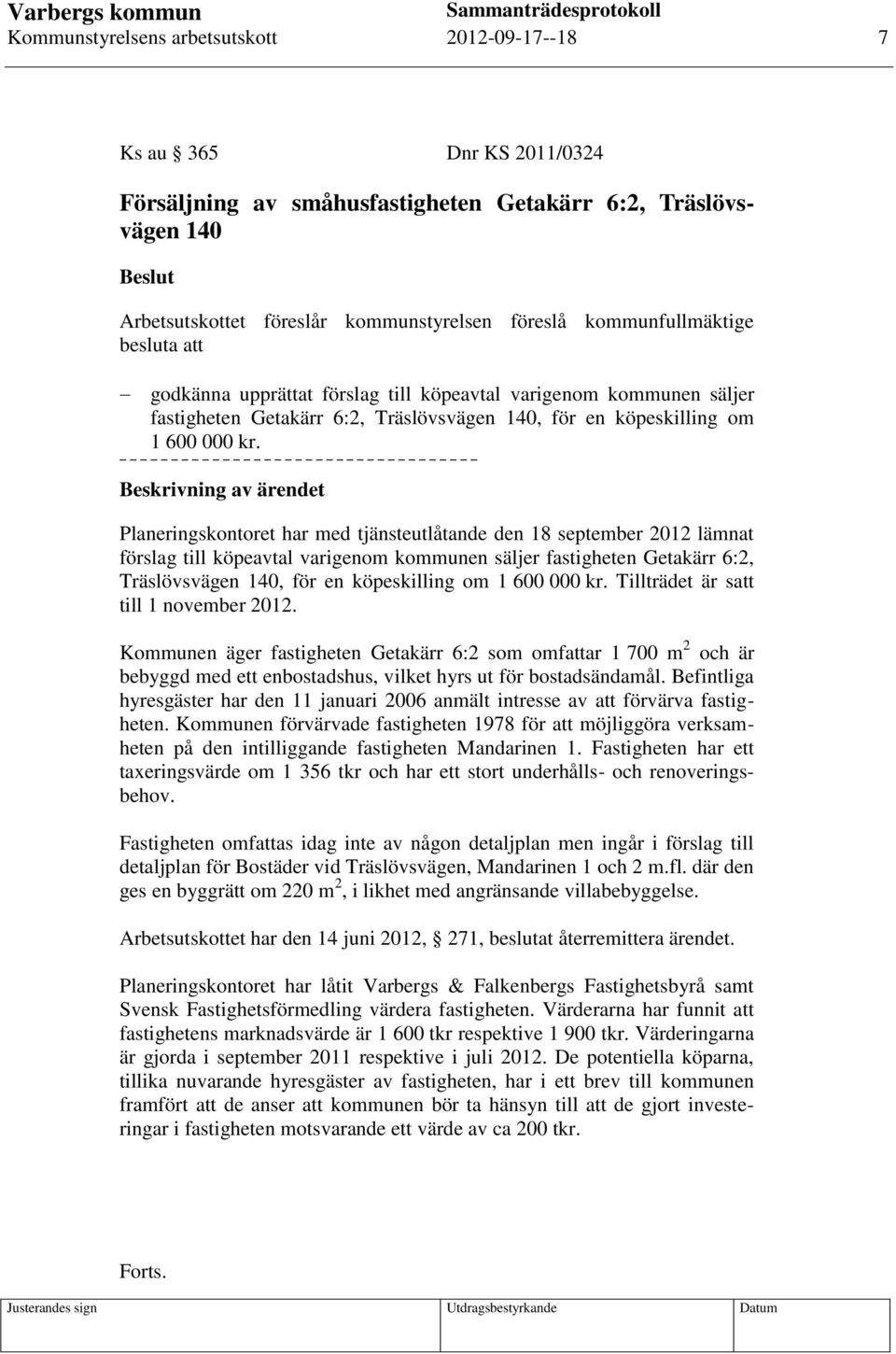 Beskrivning av ärendet Planeringskontoret har med tjänsteutlåtande den 18 september 2012 lämnat förslag till köpeavtal varigenom kommunen säljer fastigheten Getakärr 6:2, Träslövsvägen 140, för en