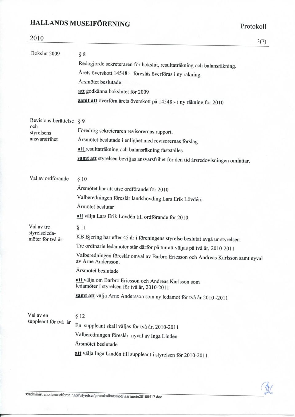 med revisorernas fbrslag att resultatrakning och balansrakning faststalles samt att styrelsen beviljas ansvarsfrihet for den tid arsredovisningen omfattar.