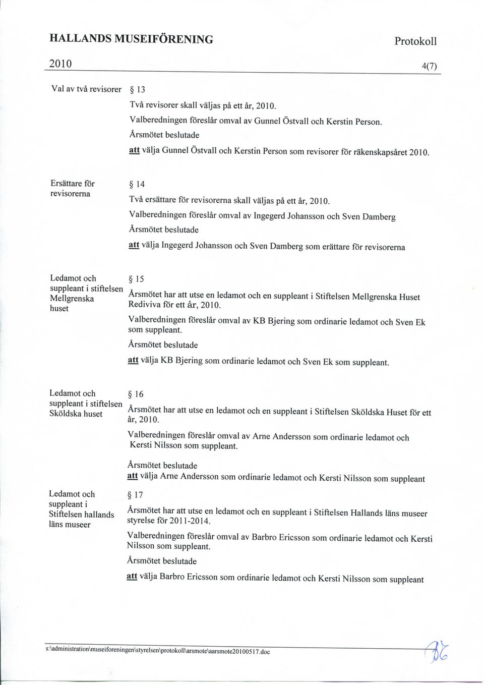 Valberedningen foreslar omval av Ingegerd Johansson och Sven Damberg att valja Ingegerd Johansson och Sven Damberg som erattare for revisorerna Ledamot och 15 ^{P 1 Arsmotet har att utse en ledamot