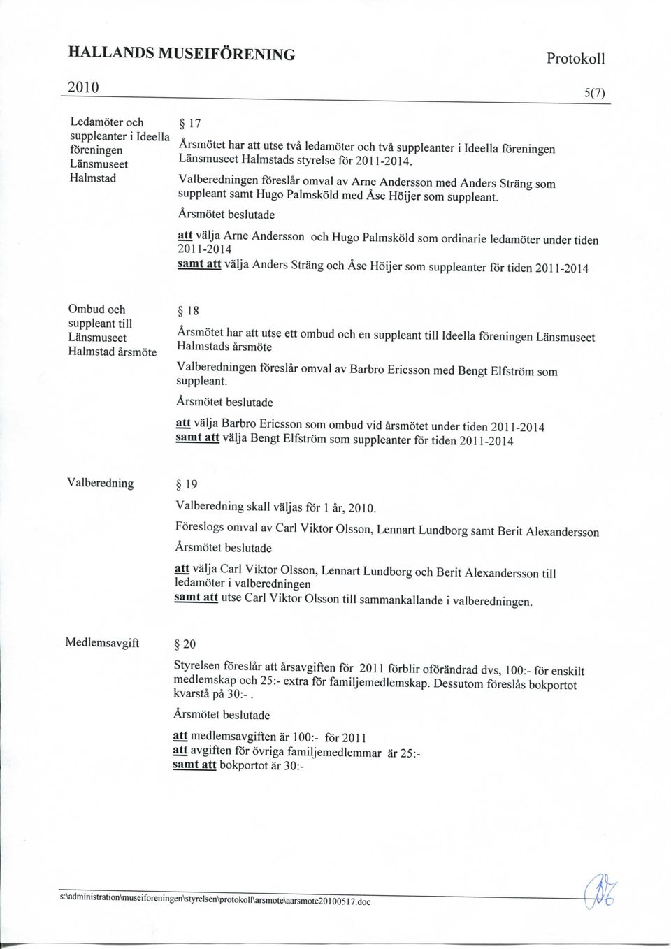 att valja Arne Andersson och Hugo Palmskold som ordinarie ledamoter under tiden 2011-2014 samt att valja Anders Strang och Ase Hoijer som suppleanter for tiden 2011-2014 Ombud och suppleant till