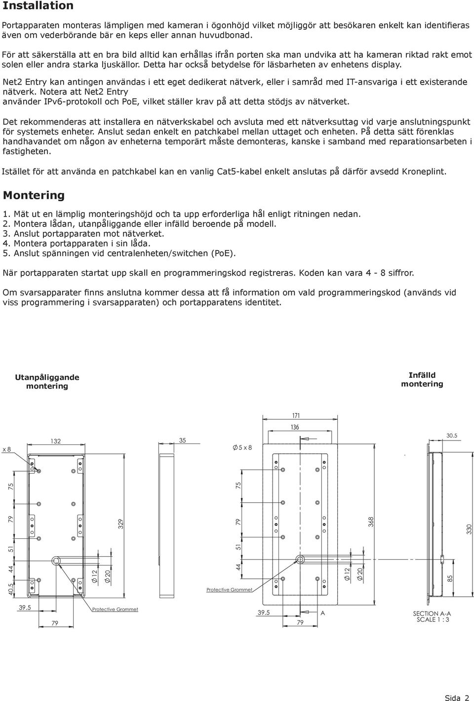 Detta har också betydelse för läsbarheten av enhetens display. Net2 Entry kan antingen användas i ett eget dedikerat nätverk, eller i samråd med IT-ansvariga i ett existerande nätverk.