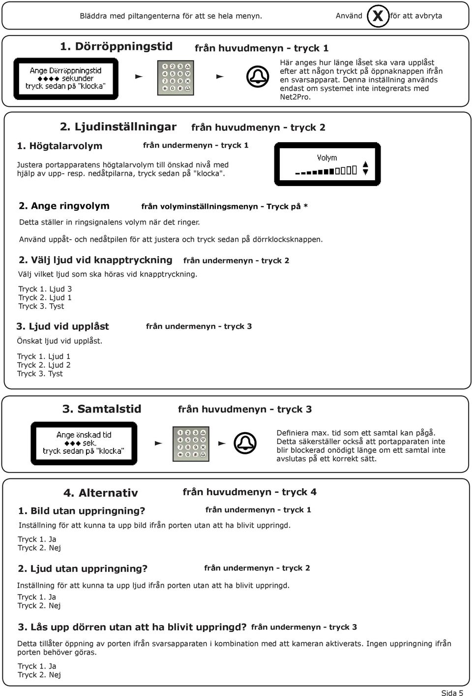 Denna inställning används endast om systemet inte integrerats med Net2Pro. 2. Ljudinställningar från huvudmenyn - tryck 2 1.