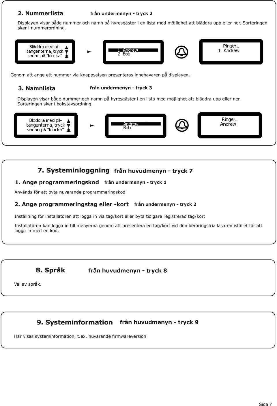 Namnlista från undermenyn - tryck 3 Displayen visar både nummer och namn på hyresgäster i en lista med möjlighet att bläddra upp eller ner. Sorteringen sker i bokstavsordning. 7.