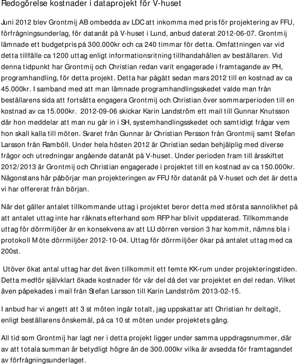 Omfattningen var vid detta tillfälle ca 1200 uttag enligt informationsritning tillhandahållen av beställaren.