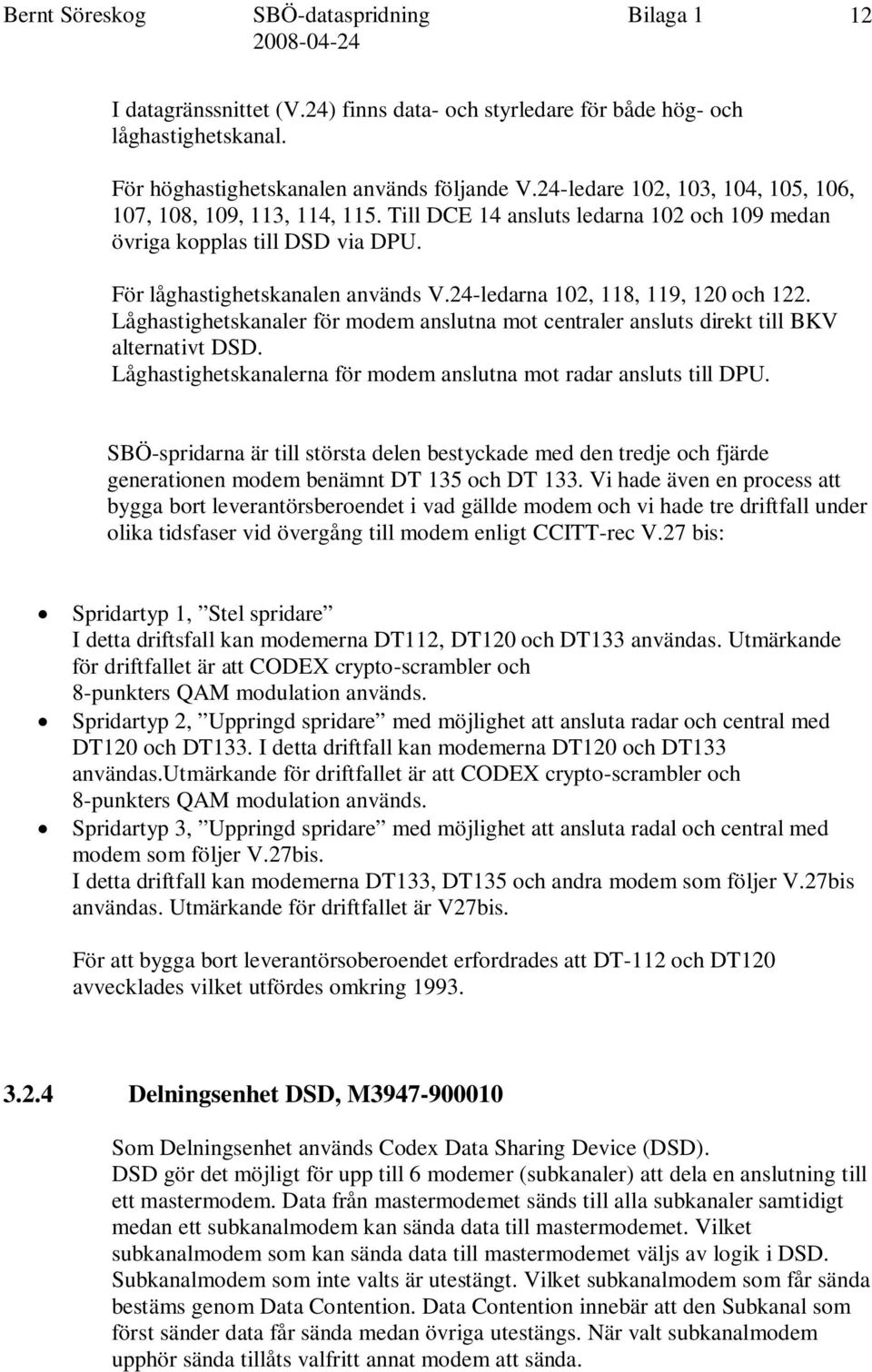 24-ledarna 102, 118, 119, 120 och 122. Låghastighetskanaler för modem anslutna mot centraler ansluts direkt till BKV alternativt DSD.