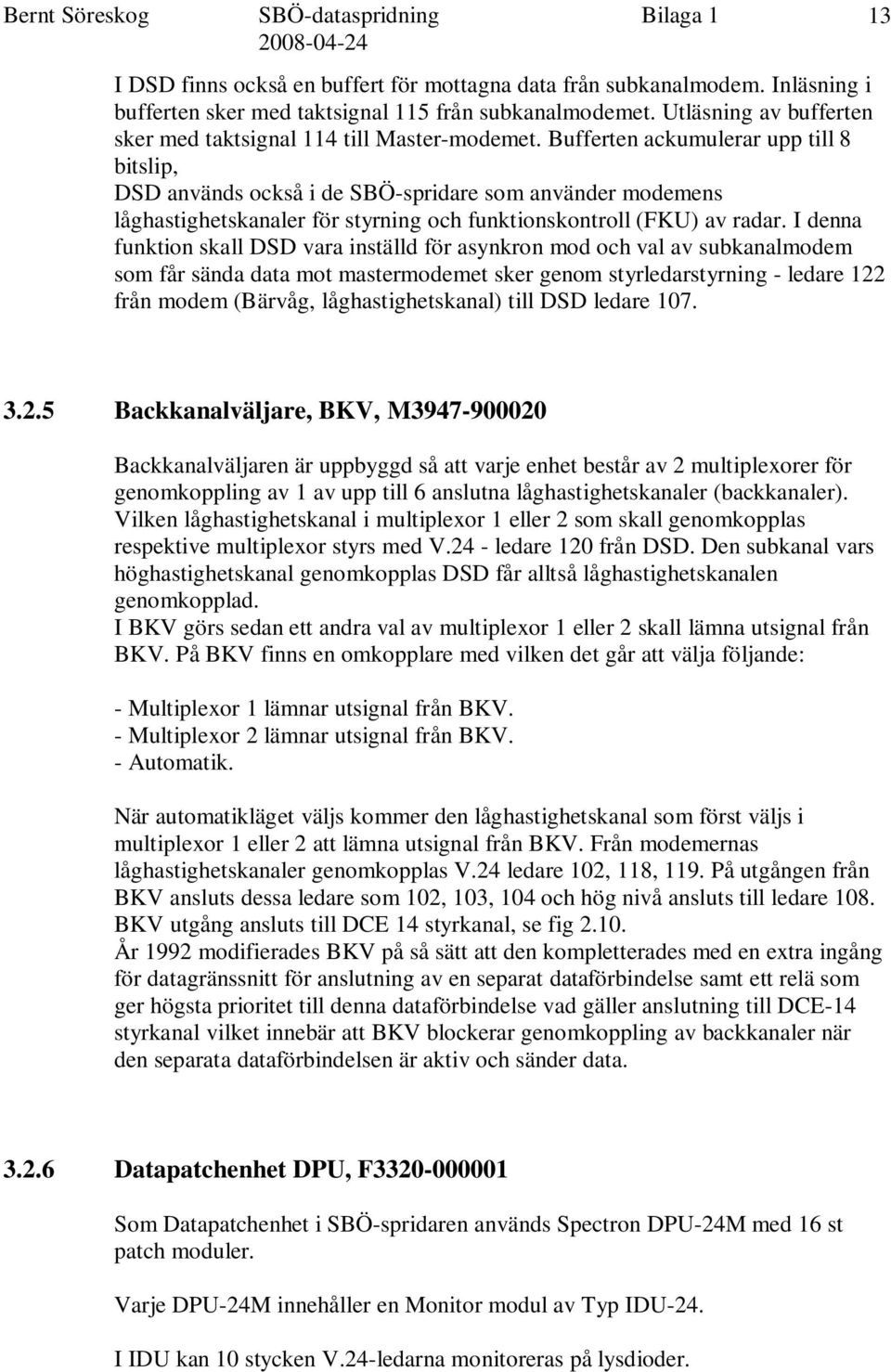 Bufferten ackumulerar upp till 8 bitslip, DSD används också i de SBÖ-spridare som använder modemens låghastighetskanaler för styrning och funktionskontroll (FKU) av radar.