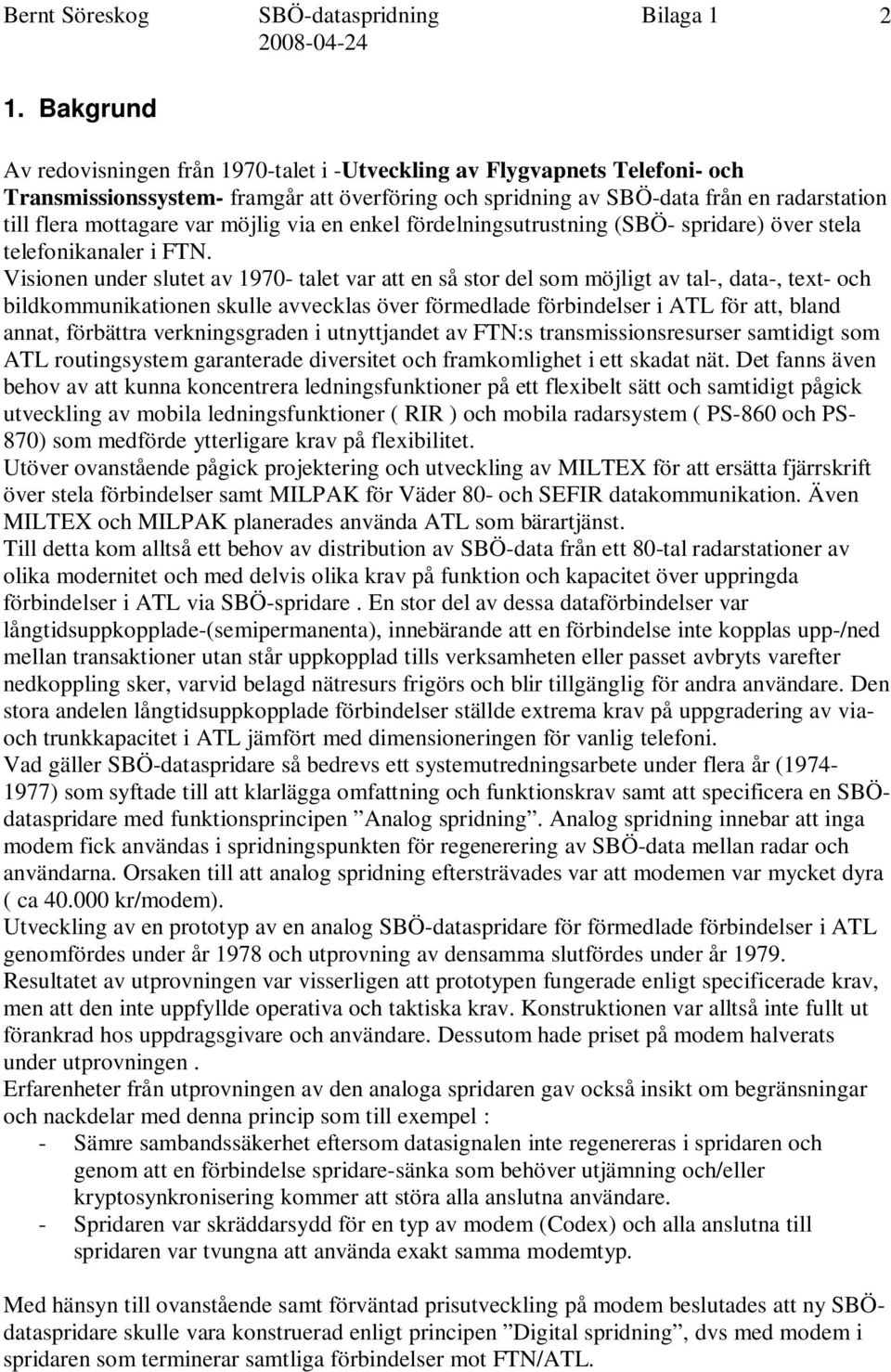 Visionen under slutet av 1970- talet var att en så stor del som möjligt av tal-, data-, text- och bildkommunikationen skulle avvecklas över förmedlade förbindelser i ATL för att, bland annat,