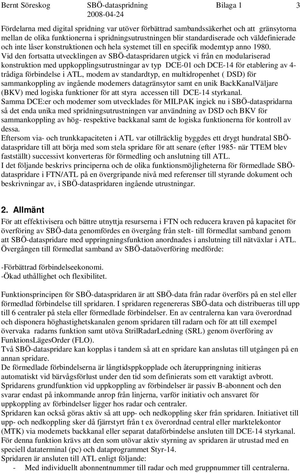 Vid den fortsatta utvecklingen av SBÖ-dataspridaren utgick vi från en modulariserad konstruktion med uppkopplingsutrustningar av typ DCE-01 och DCE-14 för etablering av 4- trådiga förbindelse i ATL,