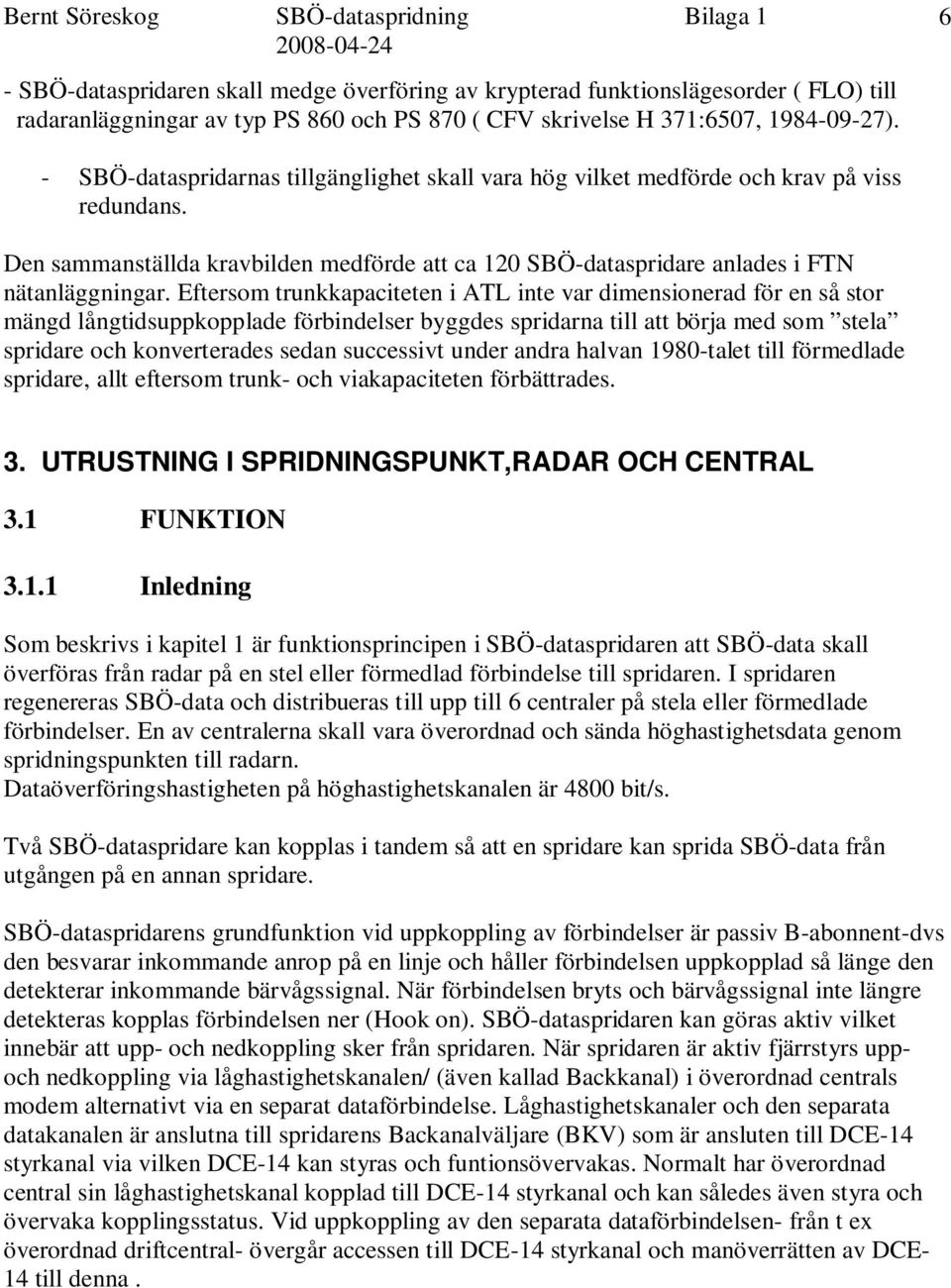 Eftersom trunkkapaciteten i ATL inte var dimensionerad för en så stor mängd långtidsuppkopplade förbindelser byggdes spridarna till att börja med som stela spridare och konverterades sedan successivt