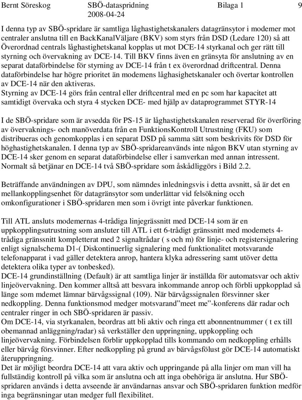 Till BKV finns även en gränsyta för anslutning av en separat dataförbindelse för styrning av DCE-14 från t ex överordnad driftcentral.