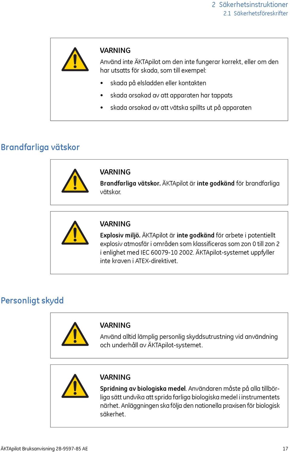 tappats skada orsakad av att vätska spillts ut på apparaten Brandfarliga vätskor Brandfarliga vätskor. ÄKTApilot är inte godkänd för brandfarliga vätskor. Explosiv miljö.