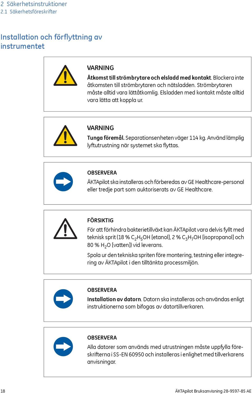 Separationsenheten väger 114 kg. Använd lämplig lyftutrustning när systemet ska flyttas.