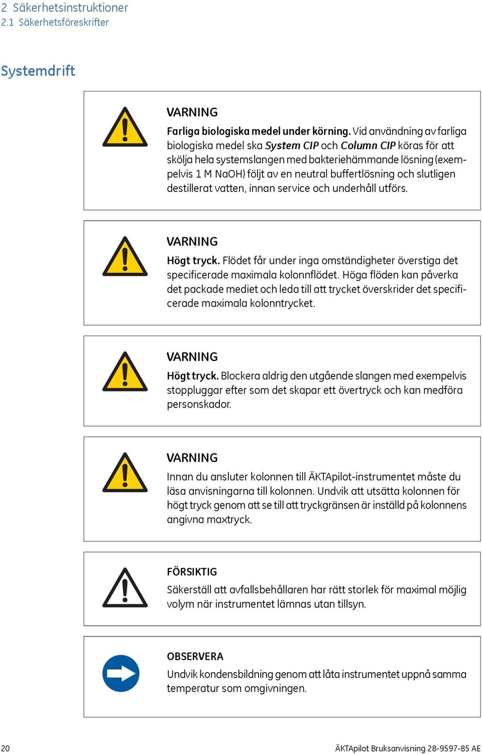 och slutligen destillerat vatten, innan service och underhåll utförs. Högt tryck. Flödet får under inga omständigheter överstiga det specificerade maximala kolonnflödet.