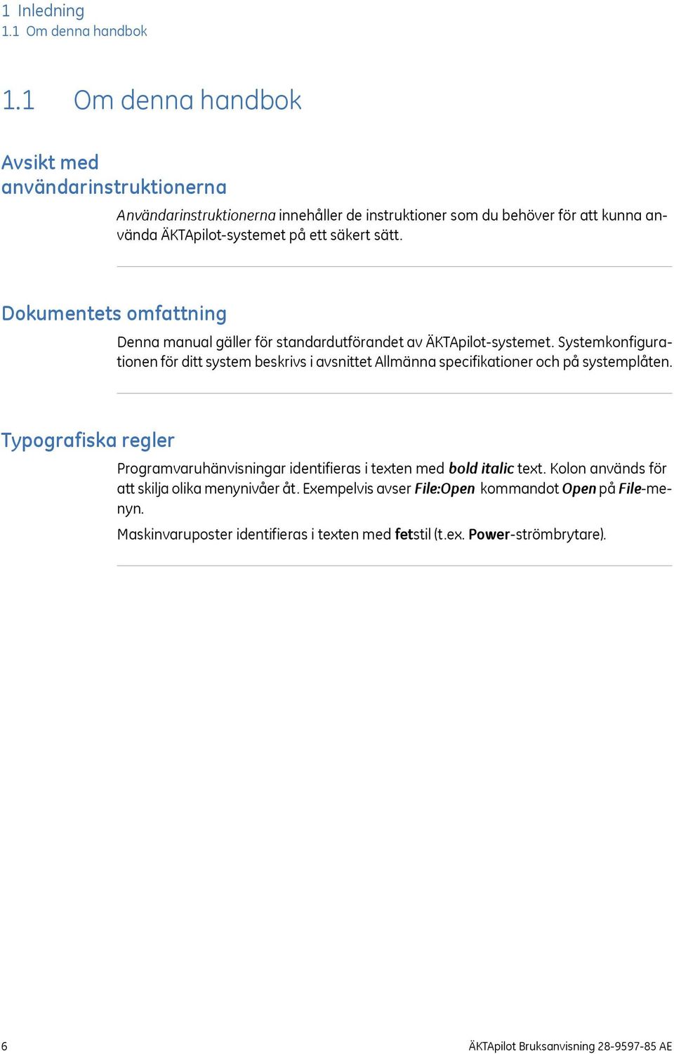 Dokumentets omfattning Denna manual gäller för standardutförandet av ÄKTApilot-systemet.