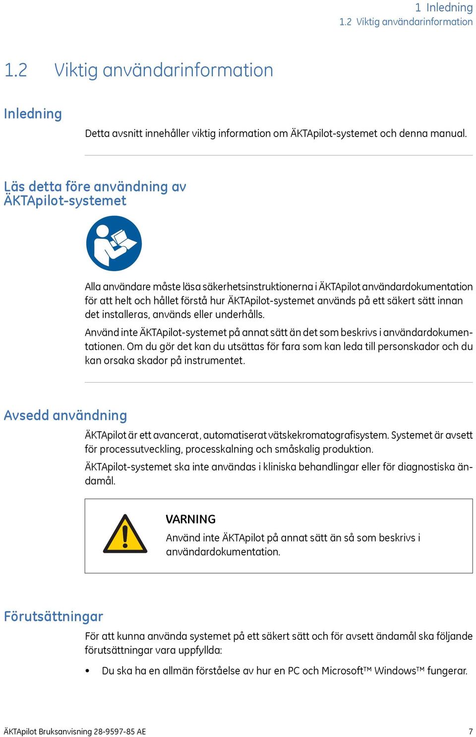 ett säkert sätt innan det installeras, används eller underhålls. Använd inte ÄKTApilot-systemet på annat sätt än det som beskrivs i användardokumentationen.