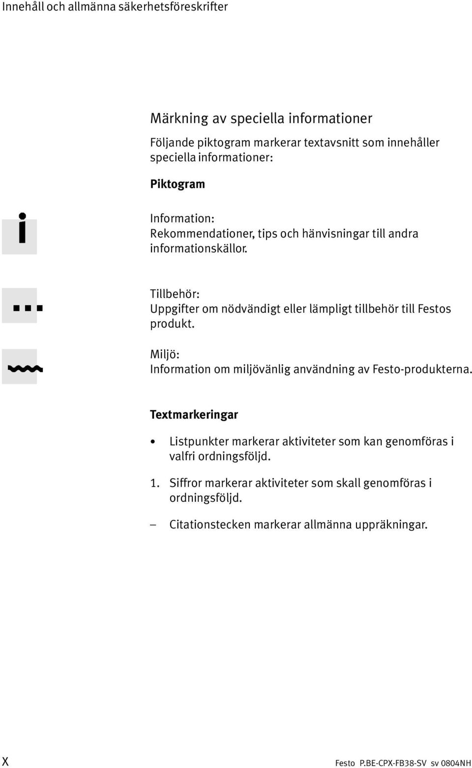 Tillbehör: Uppgifter om nödvändigt eller lämpligt tillbehör till Festos produkt. Miljö: Information om miljövänlig användning av Festo produkterna.