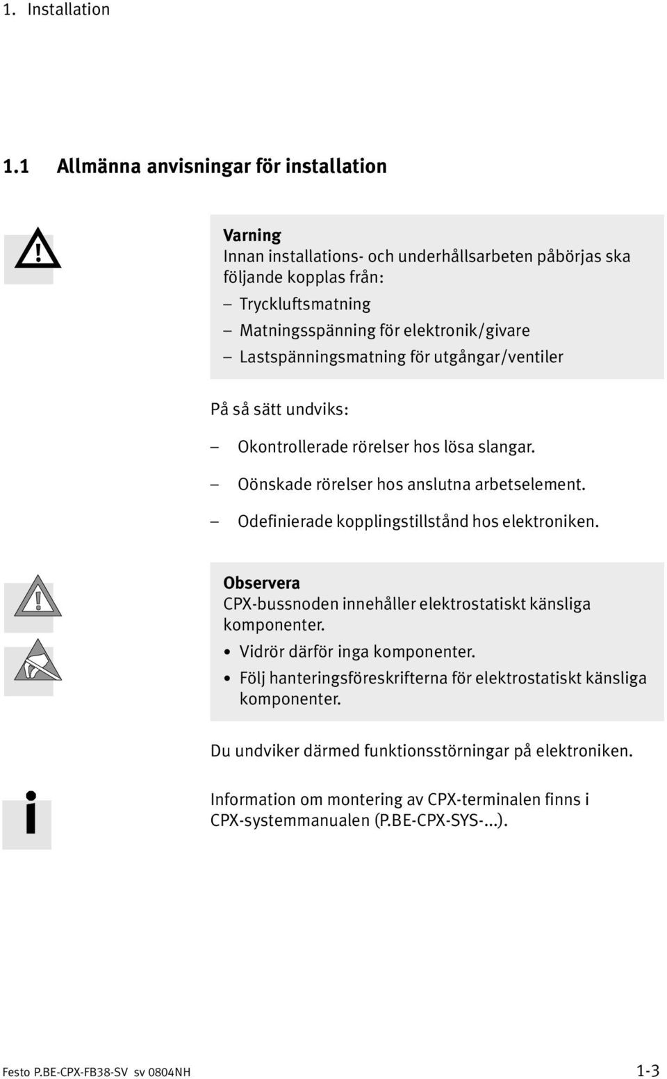 elektronik/givare Lastspänningsmatning för utgångar/ventiler På så sätt undviks: Okontrollerade rörelser hos lösa slangar. Oönskade rörelser hos anslutna arbetselement.