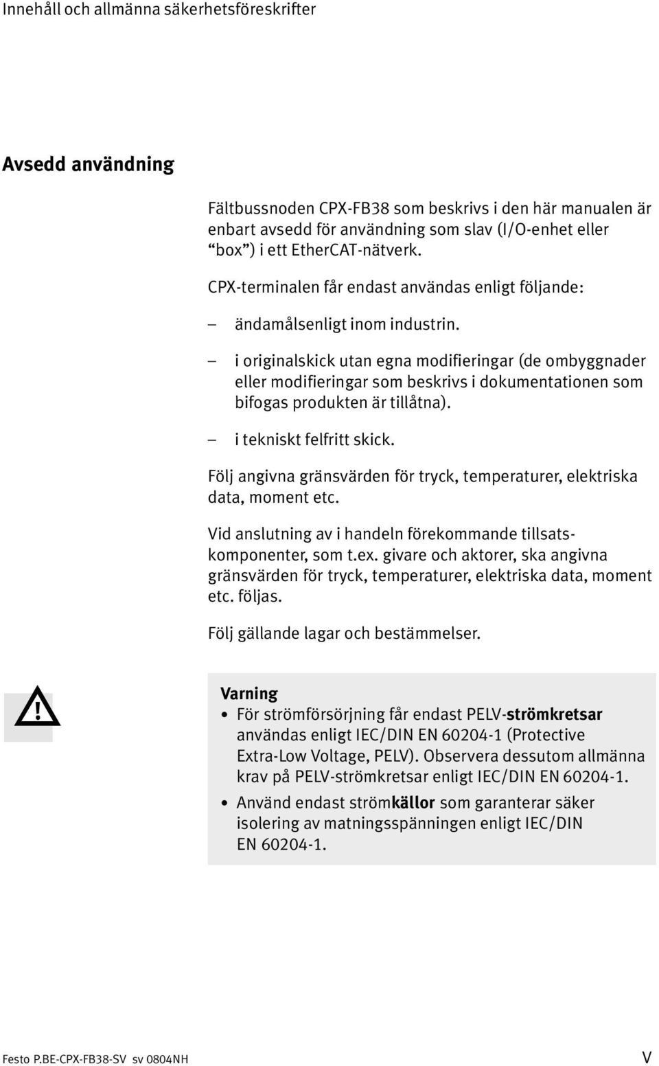 i originalskick utan egna modifieringar (de ombyggnader eller modifieringar som beskrivs i dokumentationen som bifogas produkten är tillåtna). i tekniskt felfritt skick.