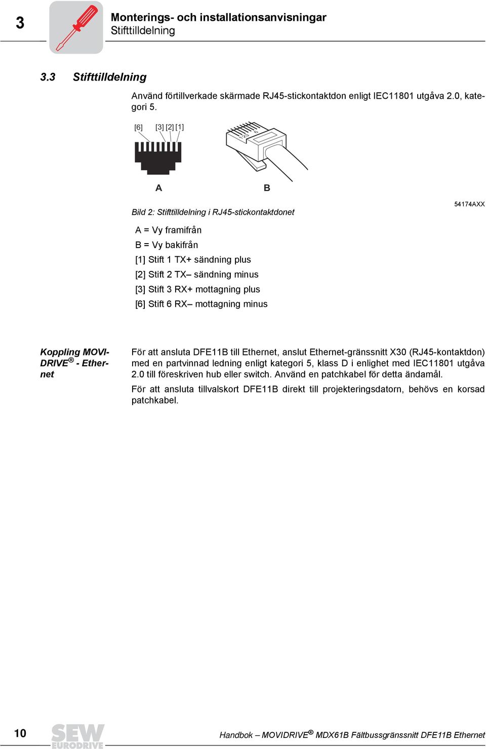 mottagning plus [6] Stift 6 RX mottagning minus Koppling MOVI- DRIVE - Ethernet För att ansluta DFE11B till Ethernet, anslut Ethernet-gränssnitt X30 (RJ45-kontaktdon) med en partvinnad ledning enligt