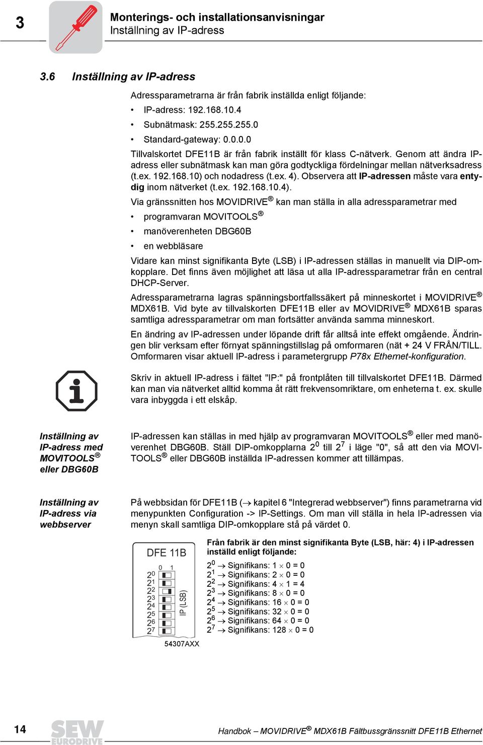 Genom att ändra IPadress eller subnätmask kan man göra godtyckliga fördelningar mellan nätverksadress (t.ex. 192.168.10) och nodadress (t.ex. 4).