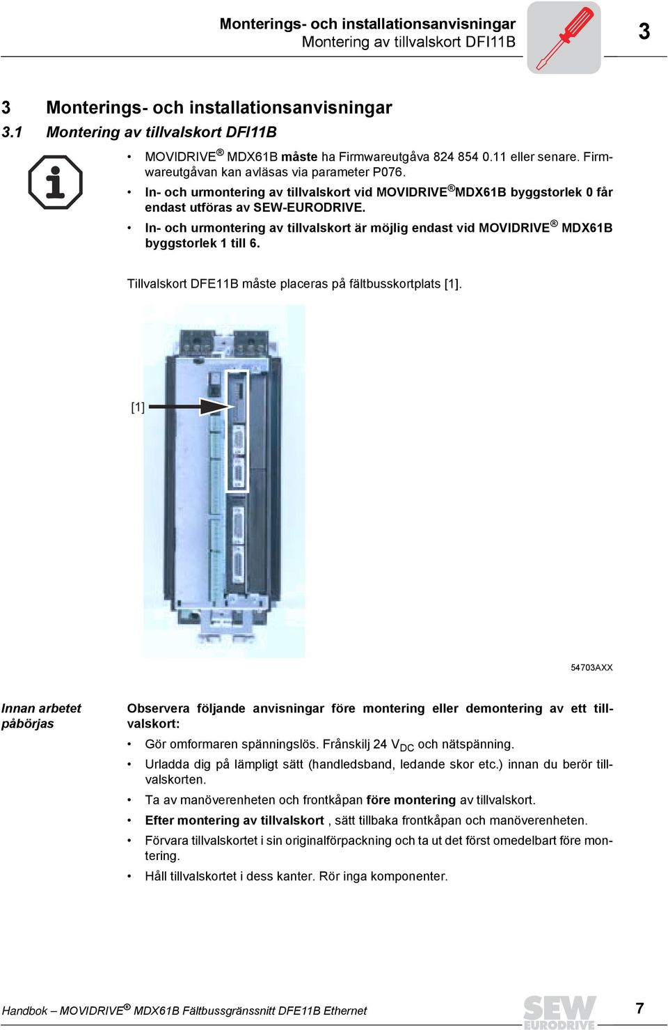 In- och urmontering av tillvalskort är möjlig endast vid MOVIDRIVE MDX61B byggstorlek 1 till 6. Tillvalskort DFE11B måste placeras på fältbusskortplats [1].