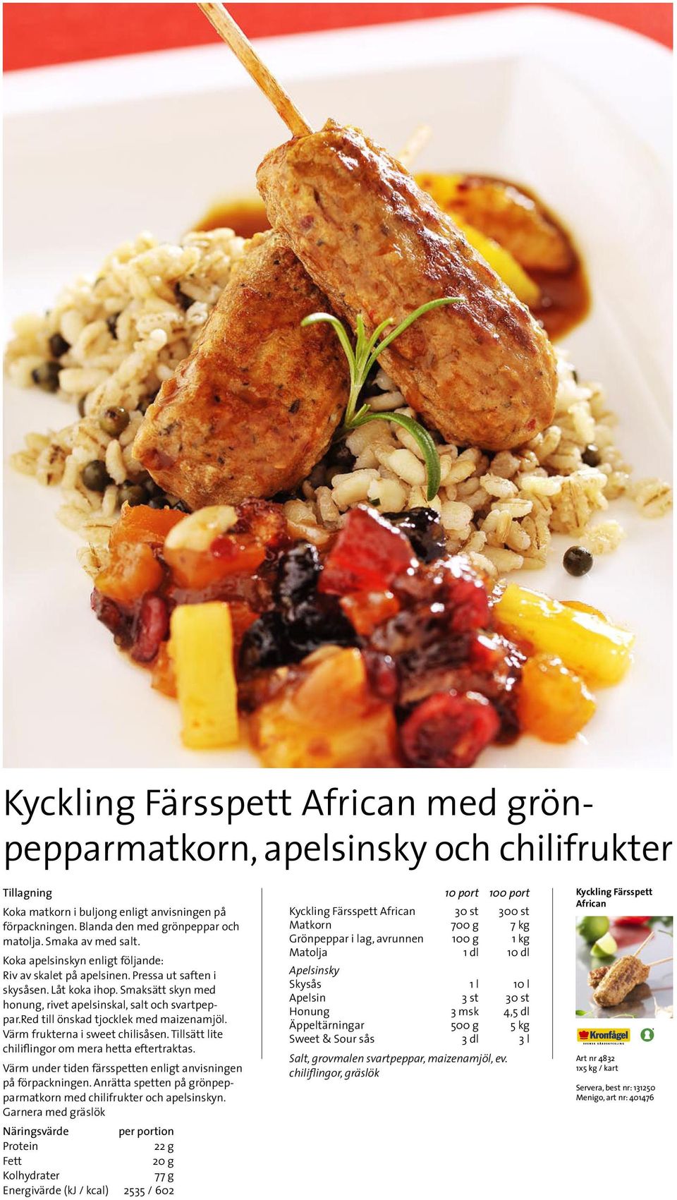 red till önskad tjocklek med maizenamjöl. Värm frukterna i sweet chilisåsen. Tillsätt lite chiliflingor om mera hetta eftertraktas. Värm under tiden färsspetten enligt anvisningen på förpackningen.