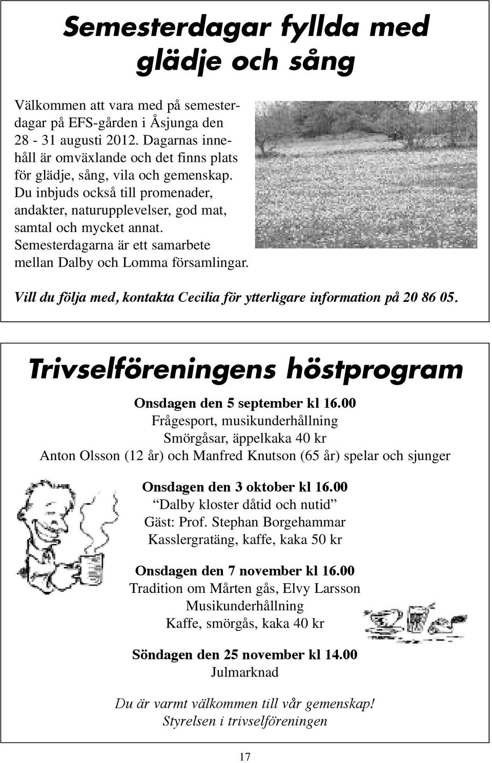 Semesterdagarna är ett samarbete mellan Dalby och Lomma församlingar. Vill du följa med, kontakta Cecilia för ytterligare information på 20 86 05.