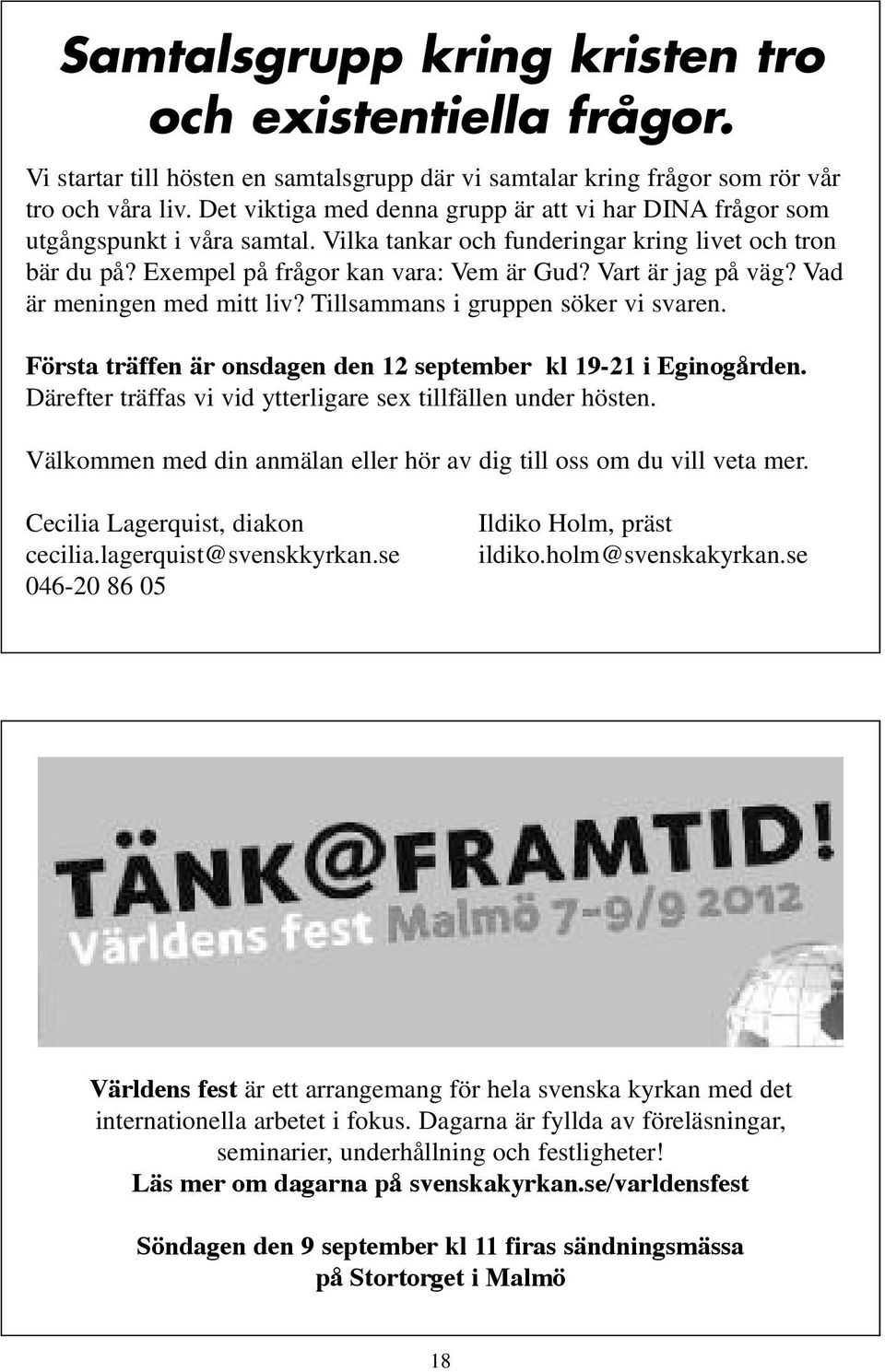 Vart är jag på väg? Vad är meningen med mitt liv? Tillsammans i gruppen söker vi svaren. Första träffen är onsdagen den 12 september kl 19-21 i Eginogården.