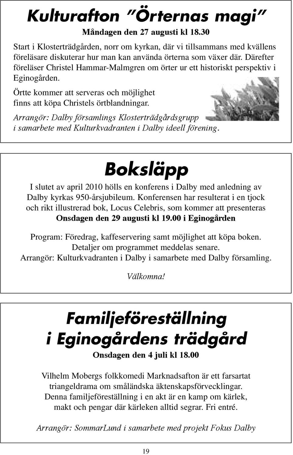 Arrangör: Dalby församlings Klosterträdgårdsgrupp i samarbete med Kulturkvadranten i Dalby ideell förening.