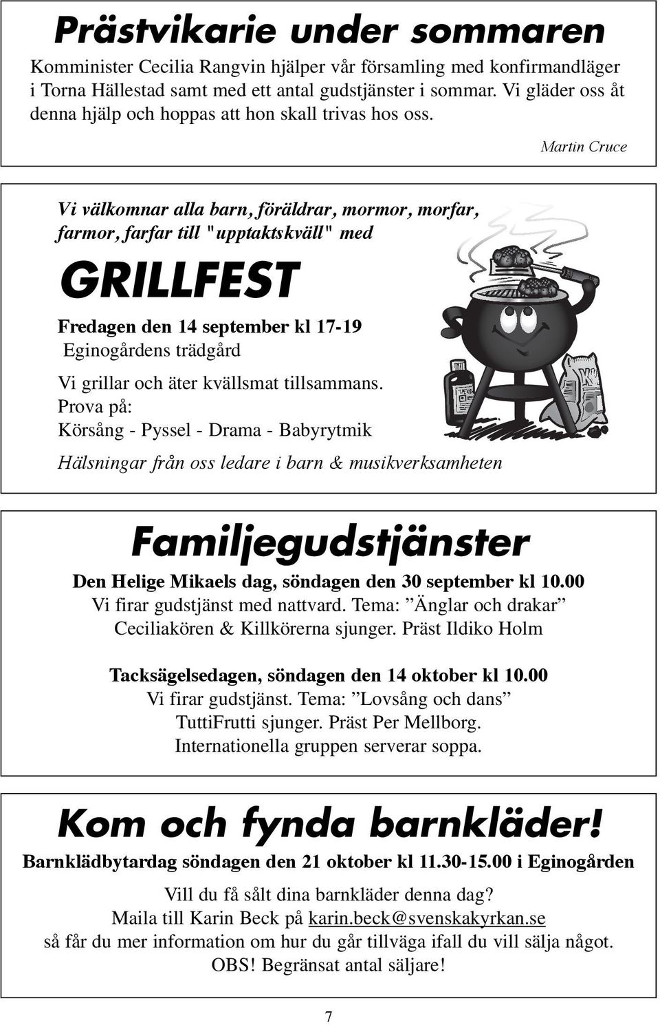Martin Cruce Vi välkomnar alla barn, föräldrar, mormor, morfar, farmor, farfar till "upptaktskväll" med GRILLFEST Fredagen den 14 september kl 17-19 Eginogårdens trädgård Vi grillar och äter
