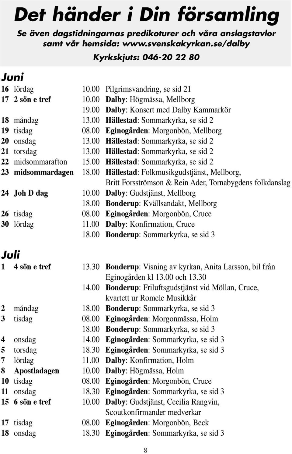 00 Eginogården: Morgonbön, Mellborg 20 onsdag 13.00 Hällestad: Sommarkyrka, se sid 2 21 torsdag 13.00 Hällestad: Sommarkyrka, se sid 2 22 midsommarafton 15.