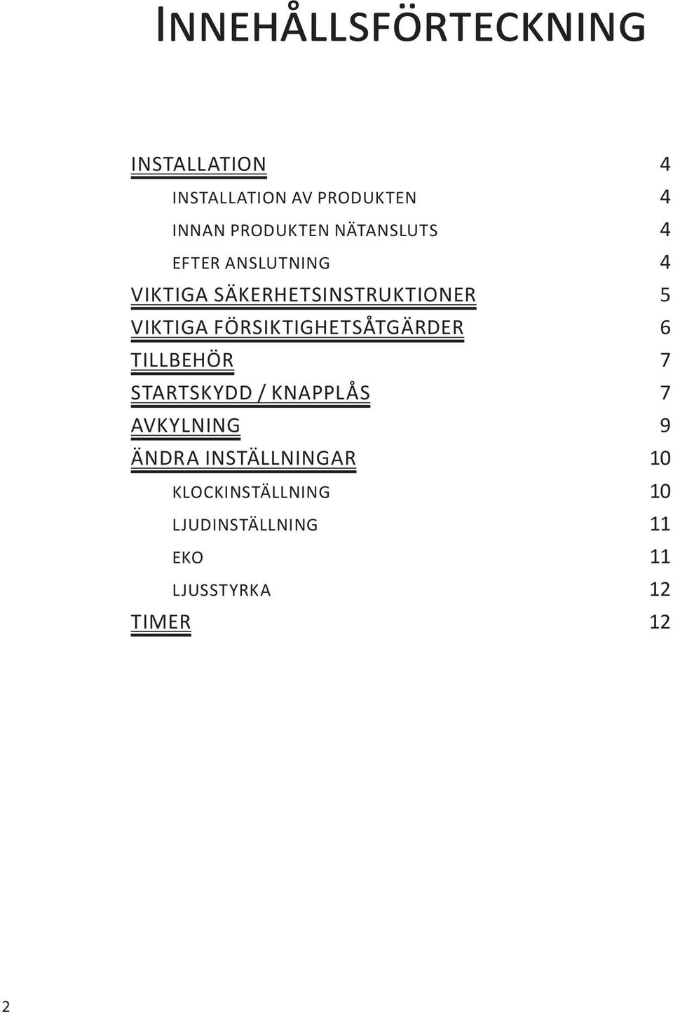 FÖRSIKTIGHETSÅTGÄRDER 6 TILLBEHÖR 7 STARTSKYDD / KNAPPLÅS 7 AVKYLNING 9