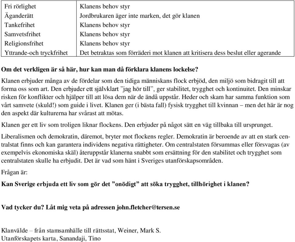 Klanen erbjuder många av de fördelar som den tidiga människans flock erbjöd, den miljö som bidragit till att forma oss som art.