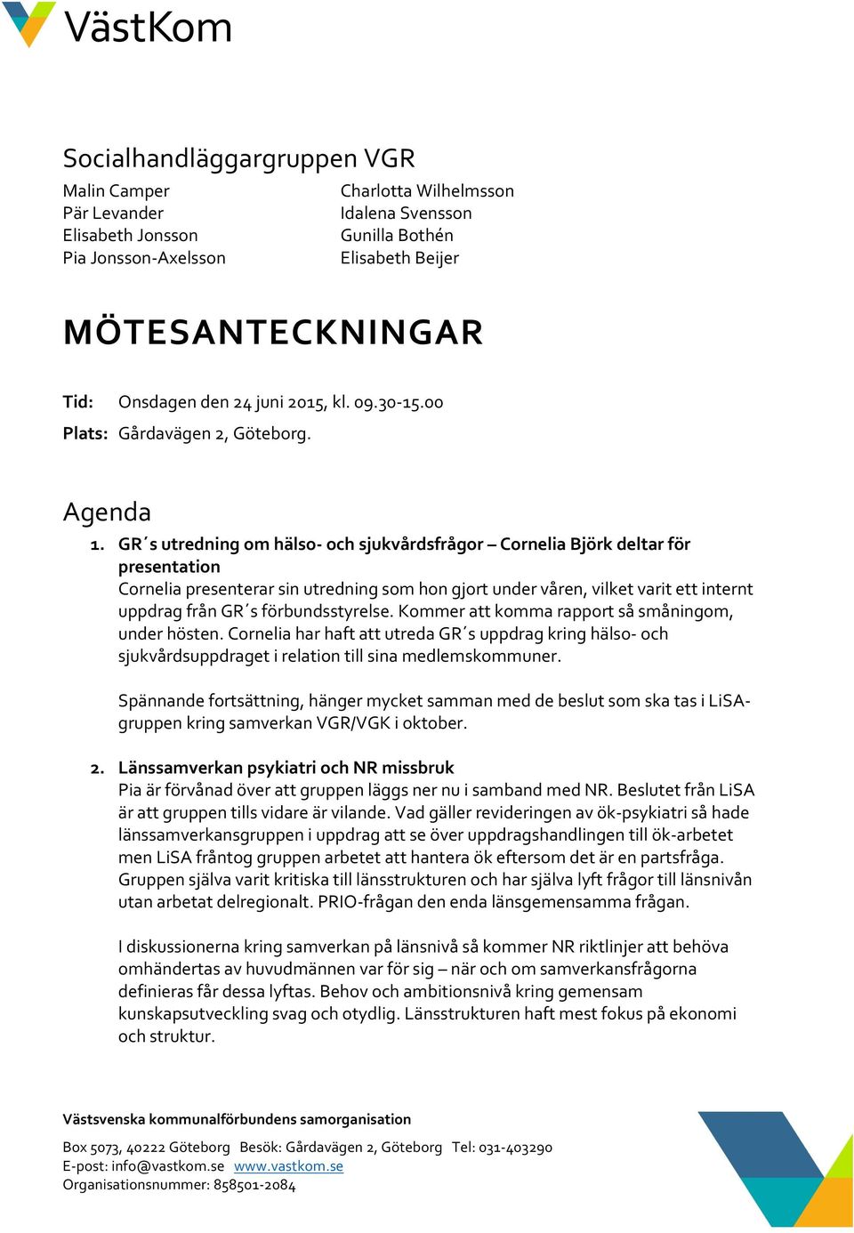 GR sutredningomhälsohochsjukvårdsfrågor CorneliaBjörkdeltarför presentation Corneliapresenterarsinutredningsomhongjortundervåren,vilketvaritettinternt uppdragfrångr sförbundsstyrelse.