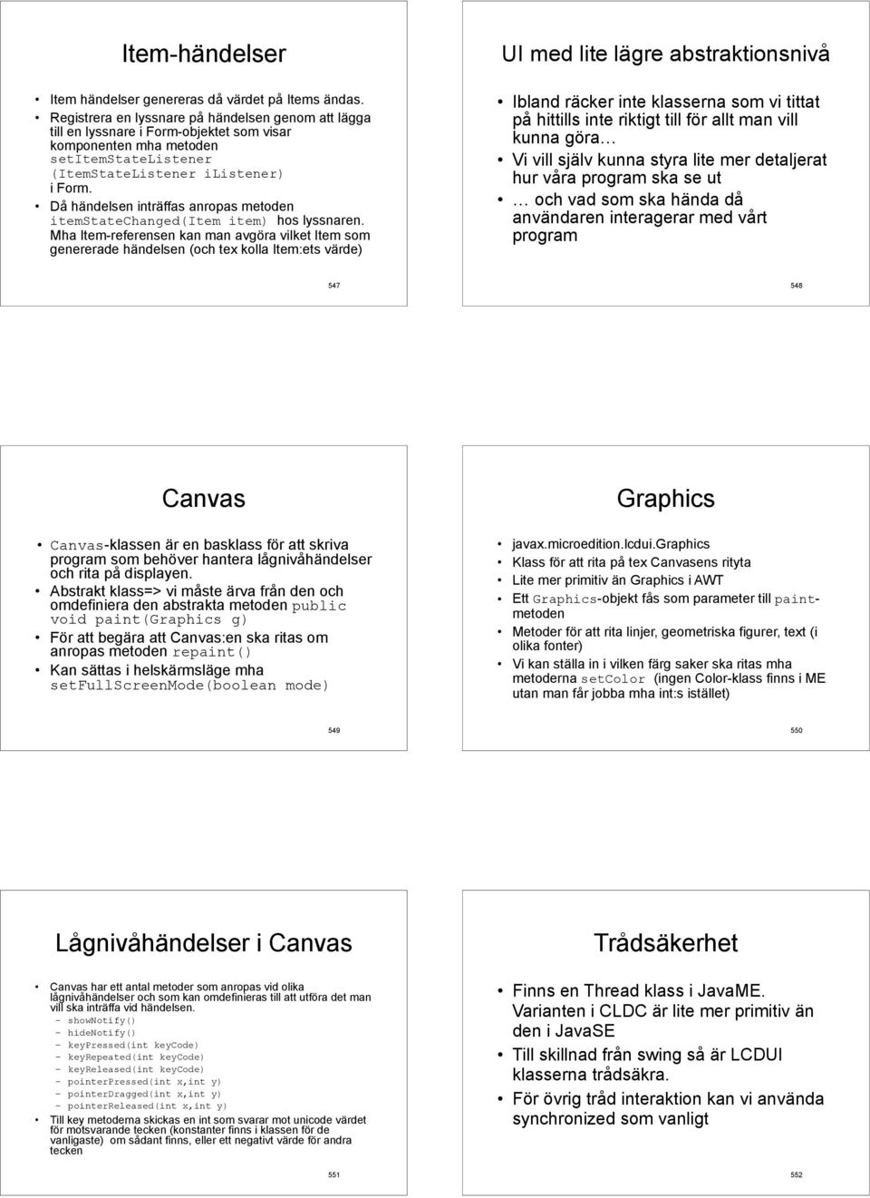 Då händelsen inträffas anropas metoden itemstatechanged(item item) hos lyssnaren.