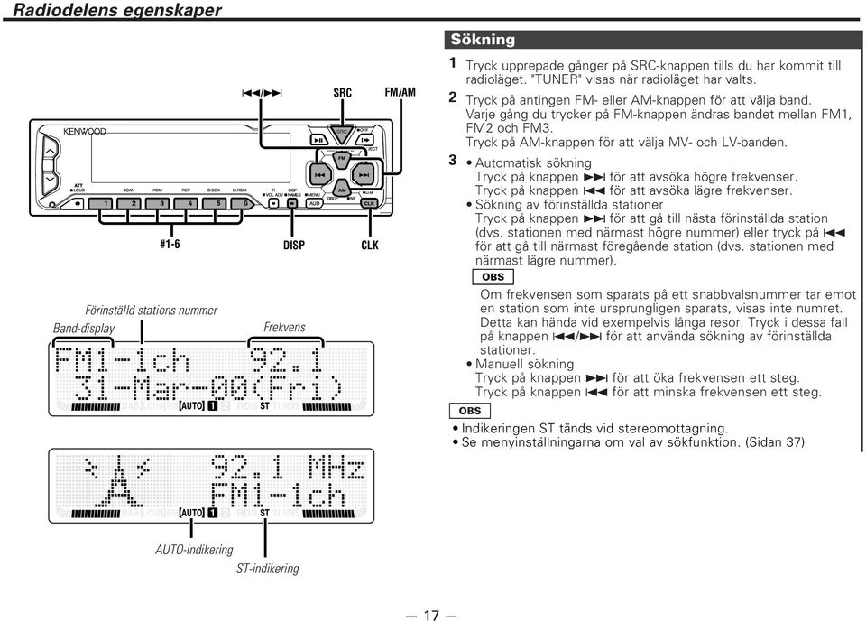 Tryck på AM-knappen för att välja MV- och LV-banden. Automatisk sökning Tryck på knappen för att avsöka högre frekvenser. Tryck på knappen 4 för att avsöka lägre frekvenser.