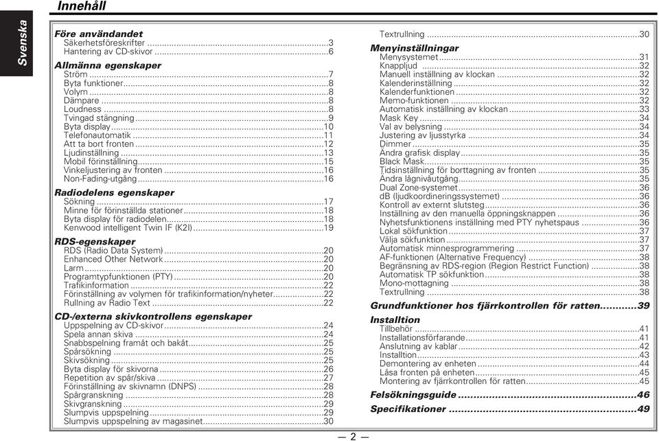 ..17 Minne för förinställda stationer...18 Byta display för radiodelen...18 Kenwood intelligent Twin IF (K2I)...19 RDS-egenskaper RDS (Radio Data System)...20 Enhanced Other Network...20 Larm.