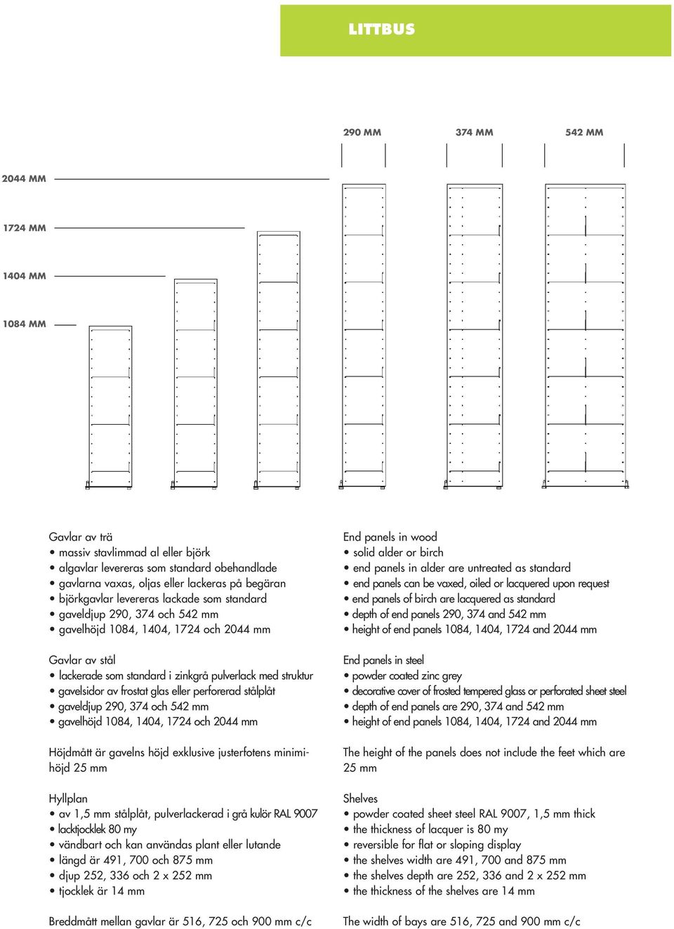 frostat glas eller perforerad stålplåt gaveldjup 290, 374 och 542 mm gavelhöjd 1084, 1404, 1724 och 2044 mm Höjdmått är gavelns höjd exklusive justerfotens minimihöjd 25 mm Hyllplan av 1,5 mm