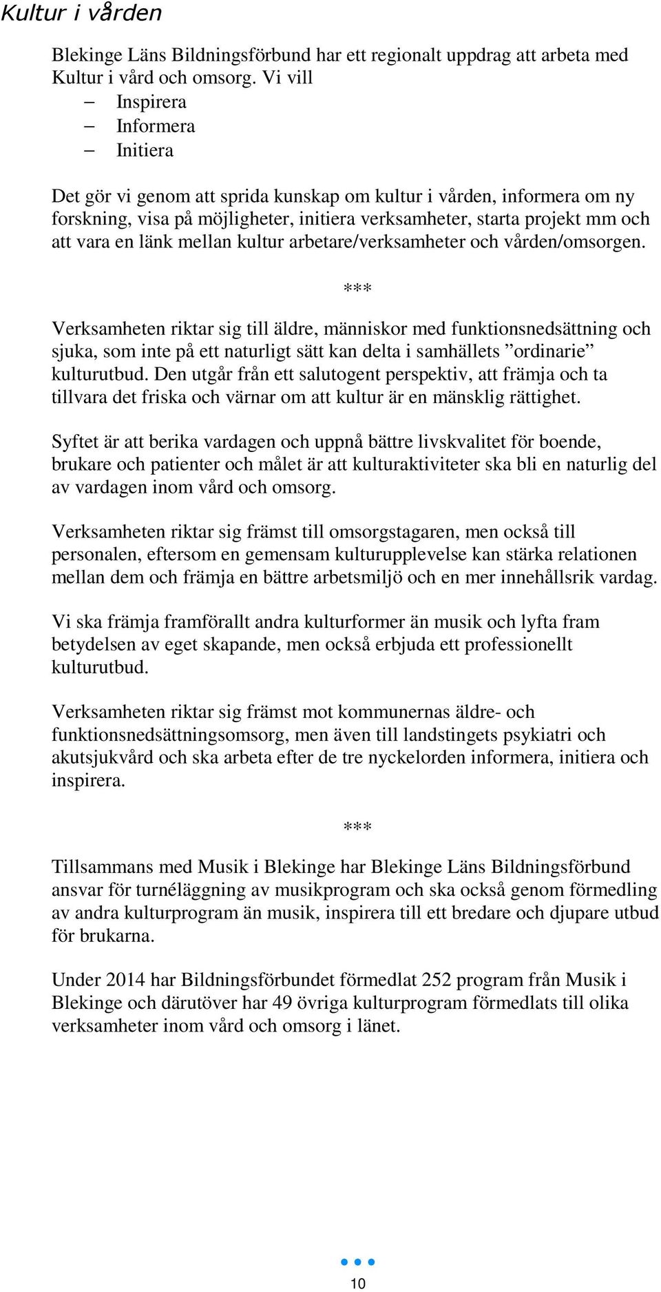 länk mellan kultur arbetare/verksamheter och vården/omsorgen.