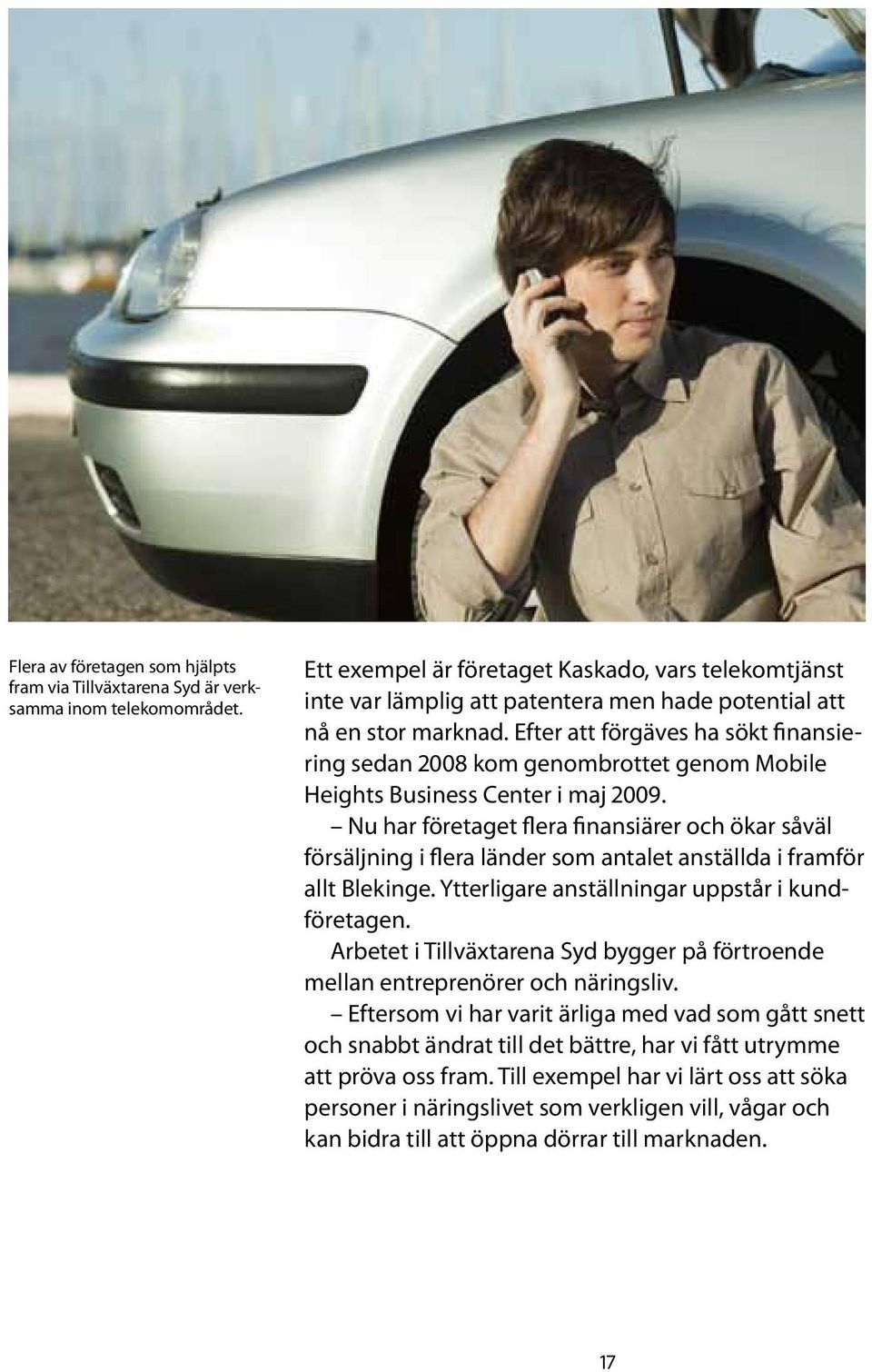 Efter att förgäves ha sökt finansiering sedan 2008 kom genombrottet genom Mobile Heights Business Center i maj 2009.