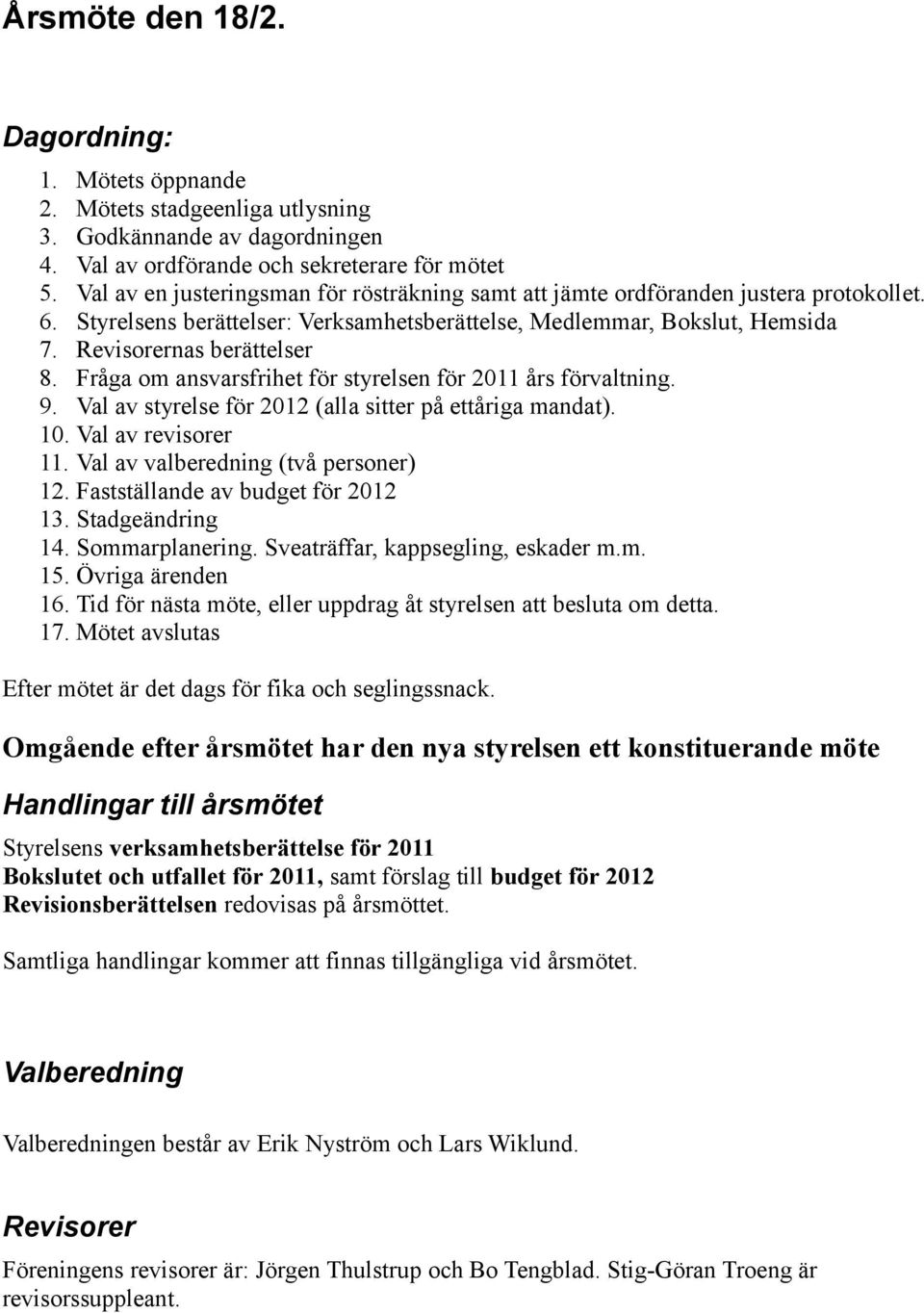 Fråga om ansvarsfrihet för styrelsen för 2011 års förvaltning. 9. Val av styrelse för 2012 (alla sitter på ettåriga mandat). 10. Val av revisorer 11. Val av valberedning (två personer) 12.