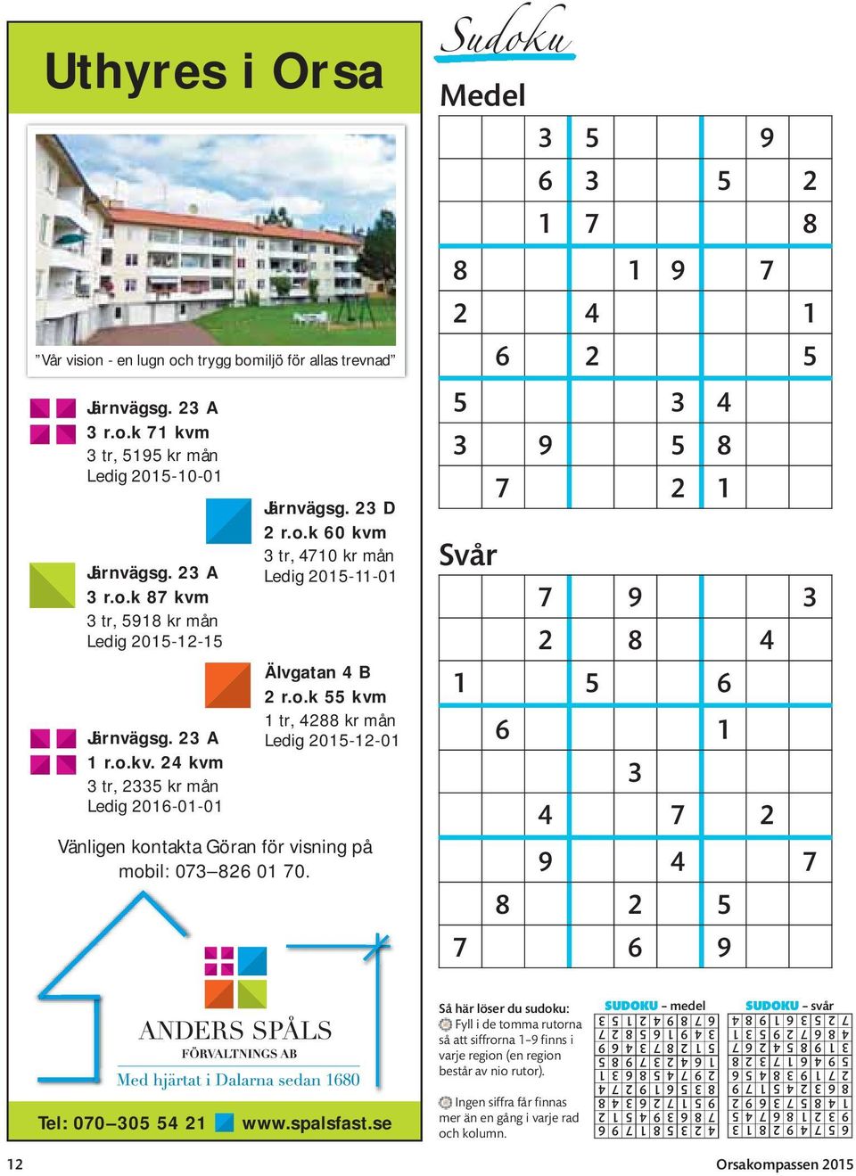 Sudoku Medel 3 5 9 6 3 5 2 1 7 8 8 1 9 7 2 4 1 6 2 5 5 3 4 3 9 5 8 7 2 1 Svår 7 9 3 2 8 4 1 5 6 6 1 3 4 7 2 9 4 7 8 2 5 7 6 9 Tel: 070 305 54 21 www.spalsfast.