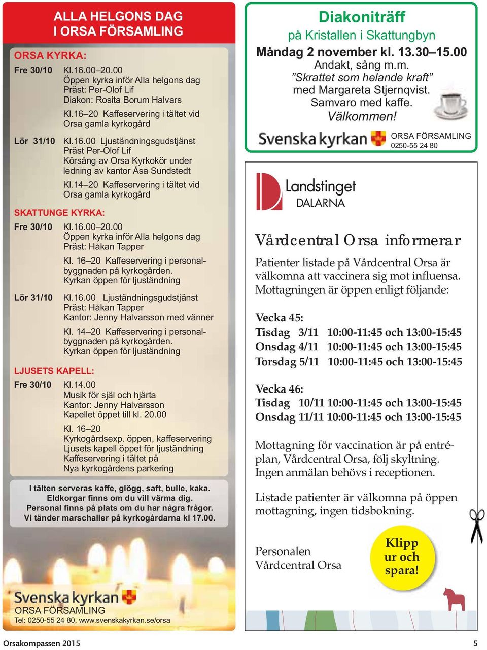 14 20 Kaffeservering i tältet vid Orsa gamla kyrkogård SKATTUNGE KYRKA: Fre 30/10 Lör 31/10 Kl.16.00 20.00 Öppen kyrka inför Alla helgons dag Präst: Håkan Tapper Kl.