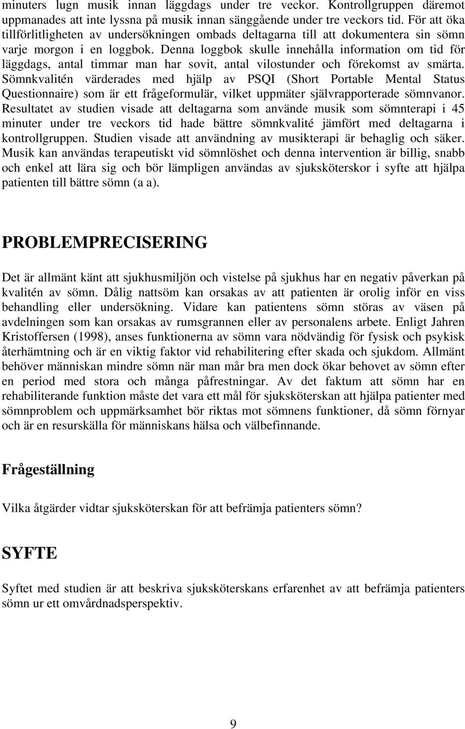 Denna loggbok skulle innehålla information om tid för läggdags, antal timmar man har sovit, antal vilostunder och förekomst av smärta.